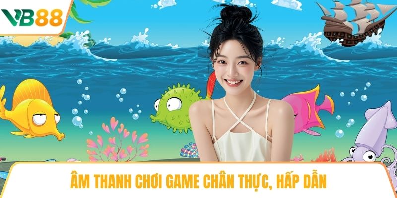Âm thanh chơi game chân thực, hấp dẫn
