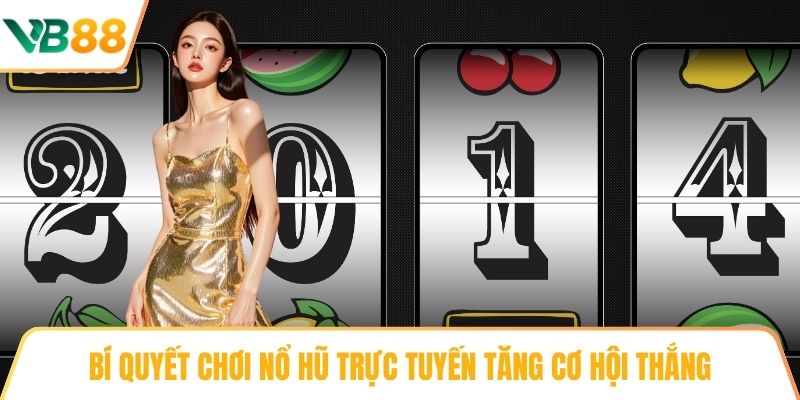 Bí quyết chơi nổ hũ trực tuyến tăng cơ hội thắng