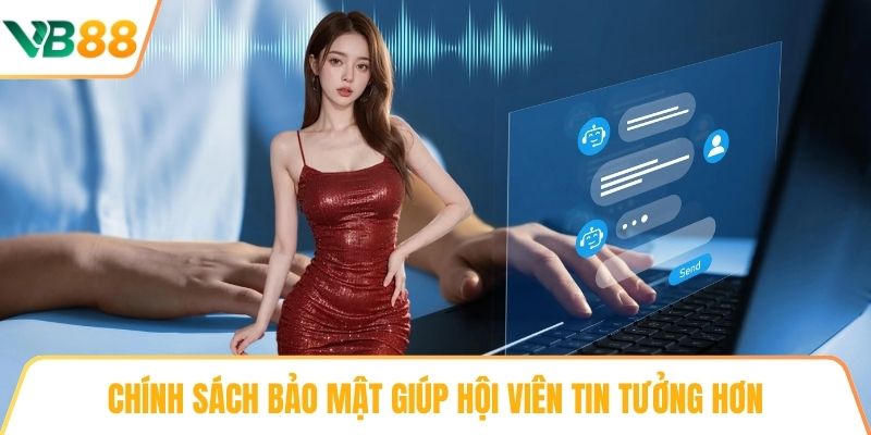 Chính sách bảo mật giúp hội viên tin tưởng hơn