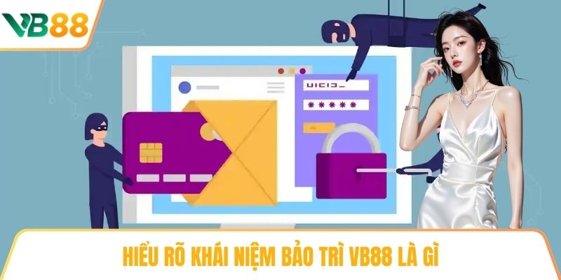 Hiểu rõ khái niệm bảo trì VB88 là gì
