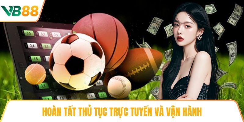 Hoàn tất thủ tục trực tuyến và vận hành