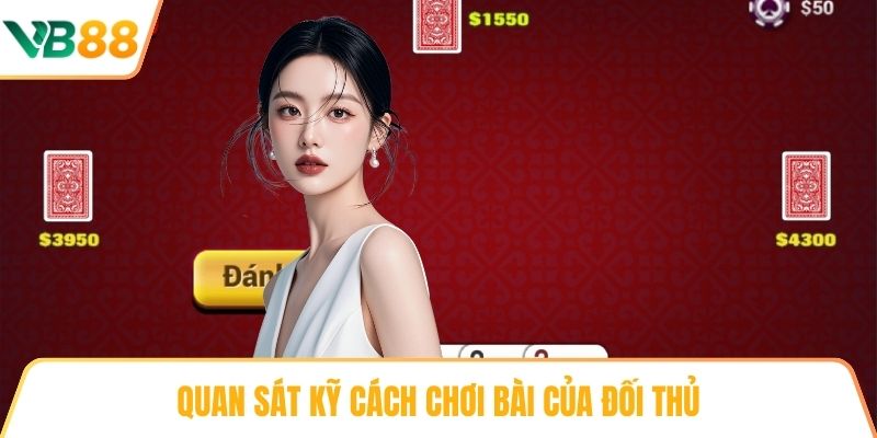 Quan sát kỹ cách chơi bài của đối thủ